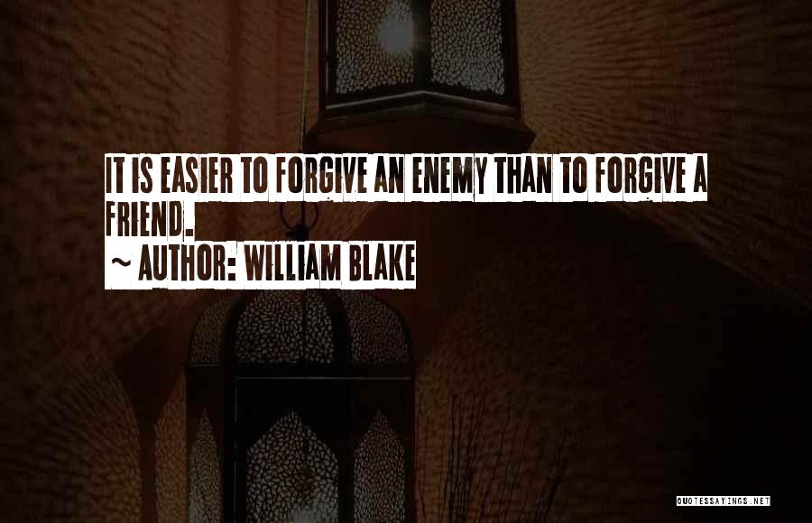 William Blake Quotes: It Is Easier To Forgive An Enemy Than To Forgive A Friend.