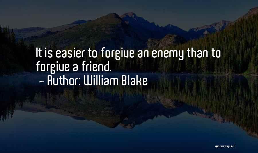 William Blake Quotes: It Is Easier To Forgive An Enemy Than To Forgive A Friend.