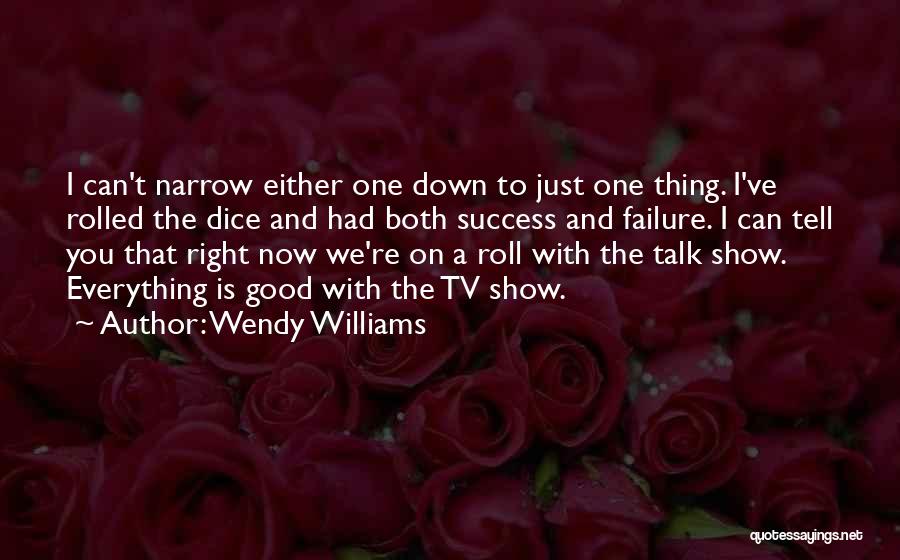 Wendy Williams Quotes: I Can't Narrow Either One Down To Just One Thing. I've Rolled The Dice And Had Both Success And Failure.