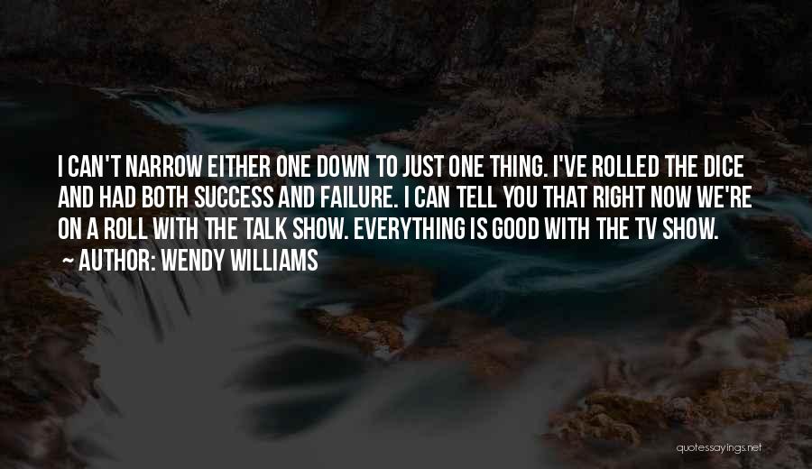 Wendy Williams Quotes: I Can't Narrow Either One Down To Just One Thing. I've Rolled The Dice And Had Both Success And Failure.