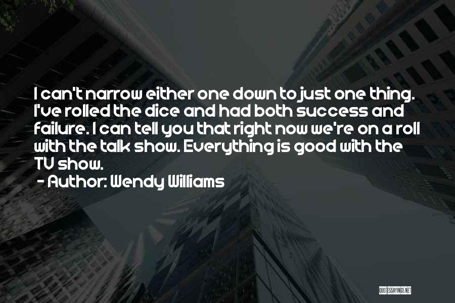 Wendy Williams Quotes: I Can't Narrow Either One Down To Just One Thing. I've Rolled The Dice And Had Both Success And Failure.