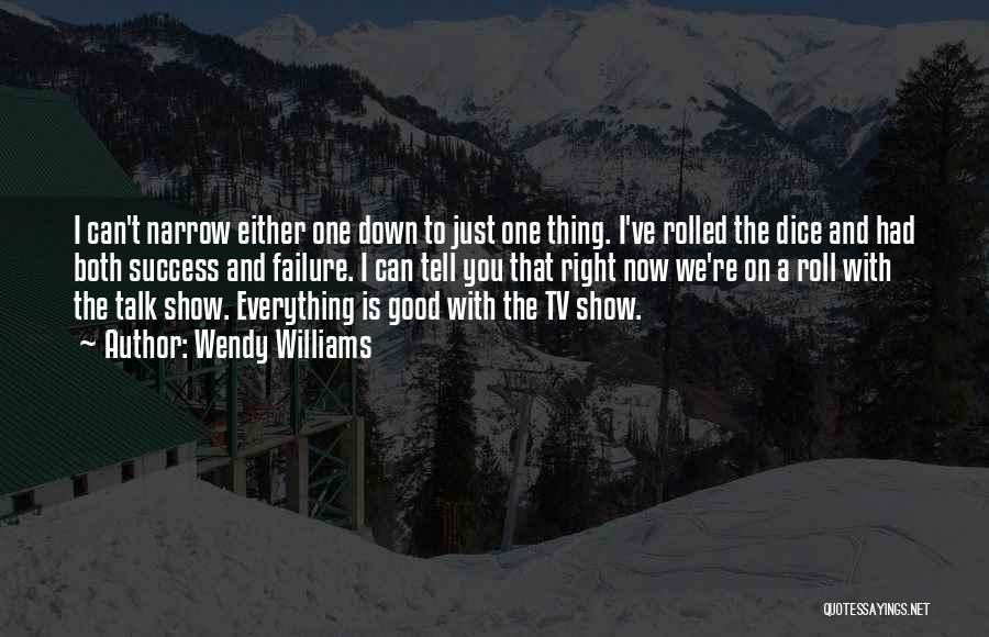 Wendy Williams Quotes: I Can't Narrow Either One Down To Just One Thing. I've Rolled The Dice And Had Both Success And Failure.