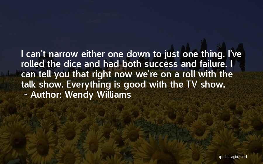 Wendy Williams Quotes: I Can't Narrow Either One Down To Just One Thing. I've Rolled The Dice And Had Both Success And Failure.