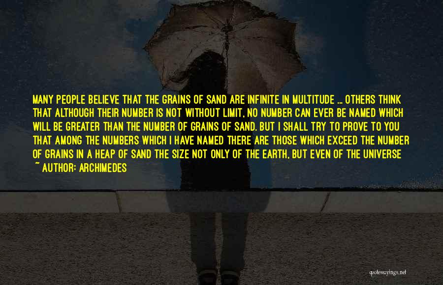 Archimedes Quotes: Many People Believe That The Grains Of Sand Are Infinite In Multitude ... Others Think That Although Their Number Is