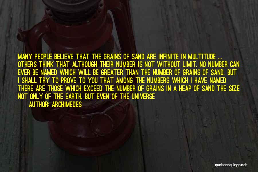 Archimedes Quotes: Many People Believe That The Grains Of Sand Are Infinite In Multitude ... Others Think That Although Their Number Is