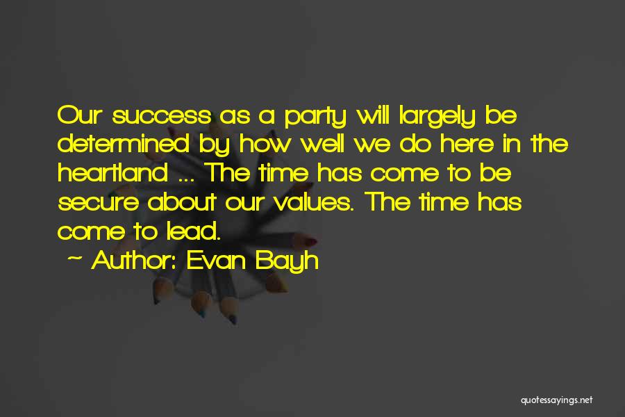 Evan Bayh Quotes: Our Success As A Party Will Largely Be Determined By How Well We Do Here In The Heartland ... The