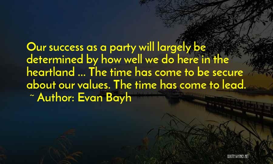 Evan Bayh Quotes: Our Success As A Party Will Largely Be Determined By How Well We Do Here In The Heartland ... The