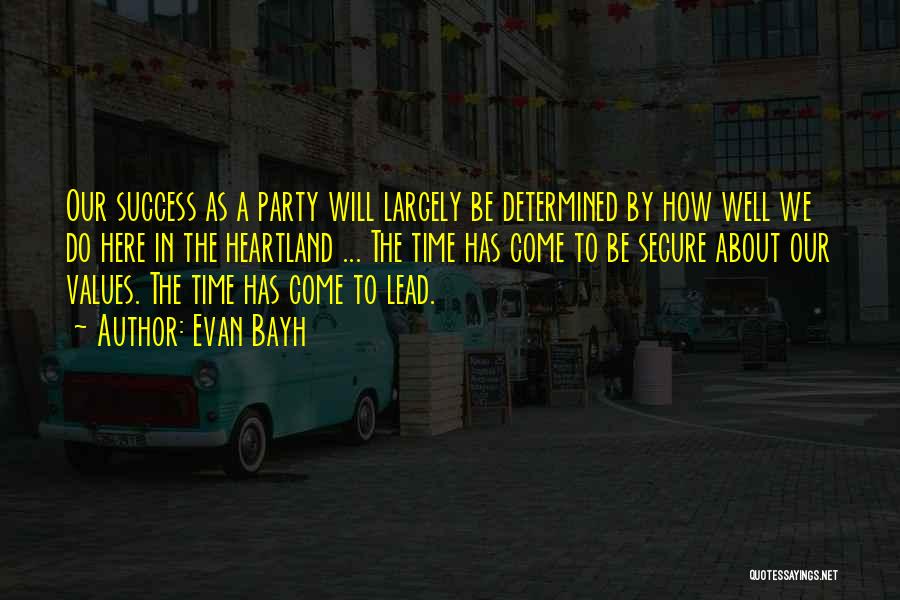 Evan Bayh Quotes: Our Success As A Party Will Largely Be Determined By How Well We Do Here In The Heartland ... The