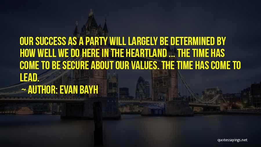 Evan Bayh Quotes: Our Success As A Party Will Largely Be Determined By How Well We Do Here In The Heartland ... The