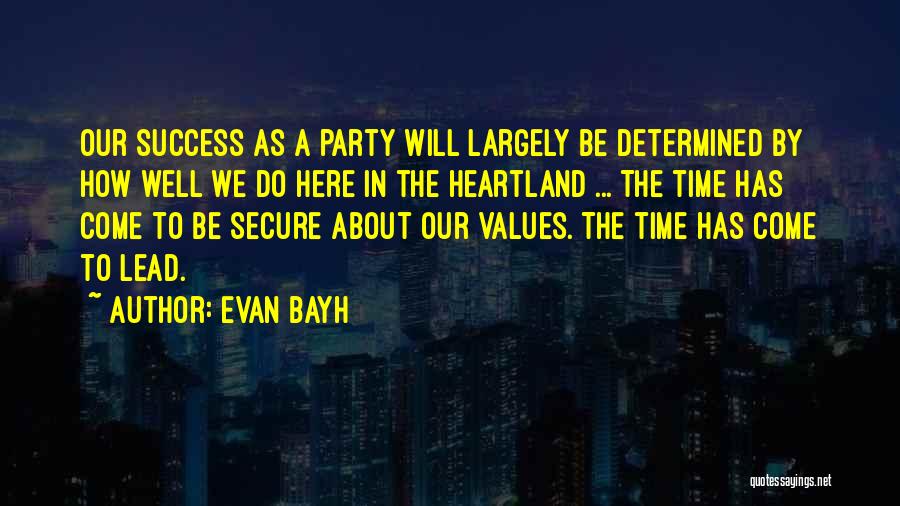 Evan Bayh Quotes: Our Success As A Party Will Largely Be Determined By How Well We Do Here In The Heartland ... The