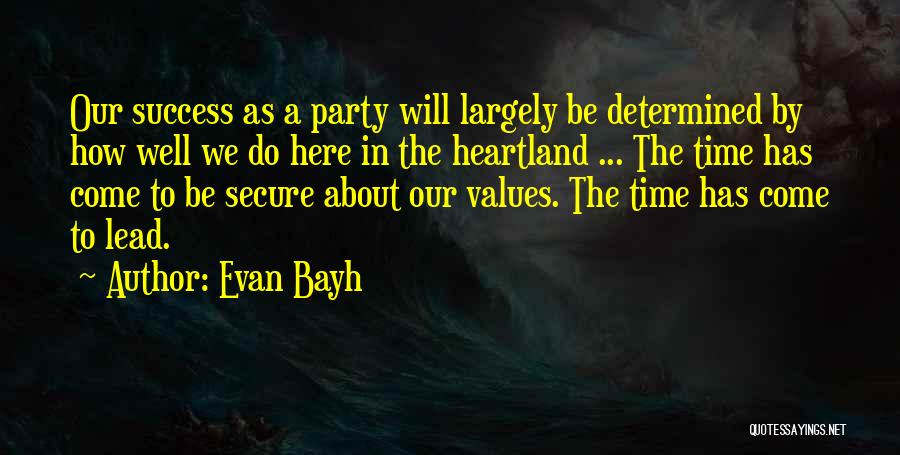 Evan Bayh Quotes: Our Success As A Party Will Largely Be Determined By How Well We Do Here In The Heartland ... The