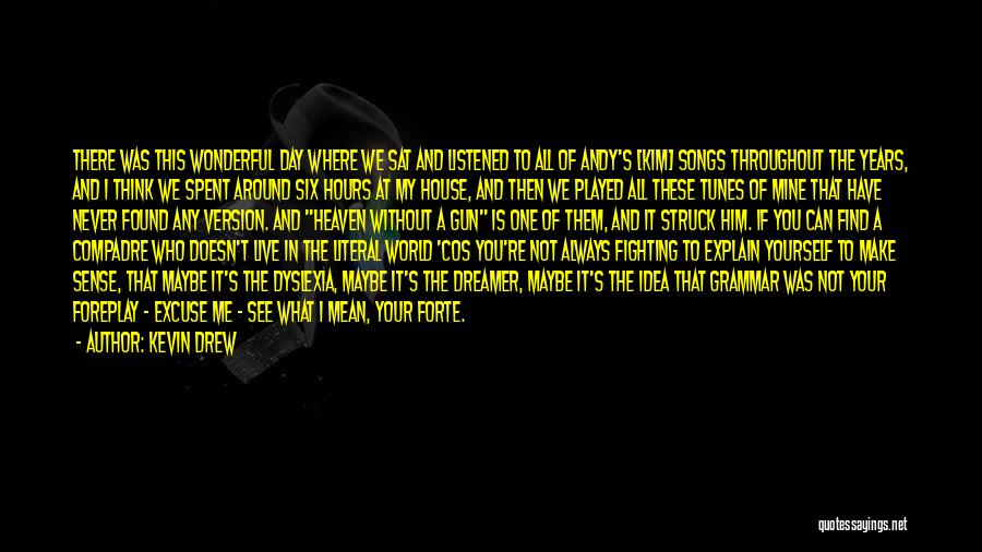 Kevin Drew Quotes: There Was This Wonderful Day Where We Sat And Listened To All Of Andy's [kim] Songs Throughout The Years, And