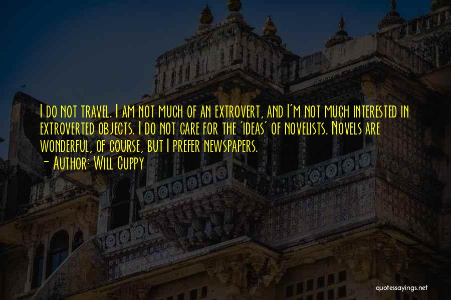 Will Cuppy Quotes: I Do Not Travel. I Am Not Much Of An Extrovert, And I'm Not Much Interested In Extroverted Objects. I