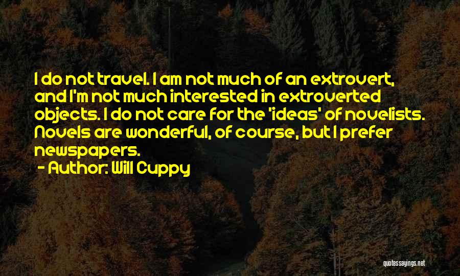 Will Cuppy Quotes: I Do Not Travel. I Am Not Much Of An Extrovert, And I'm Not Much Interested In Extroverted Objects. I