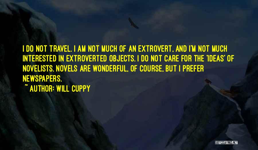 Will Cuppy Quotes: I Do Not Travel. I Am Not Much Of An Extrovert, And I'm Not Much Interested In Extroverted Objects. I