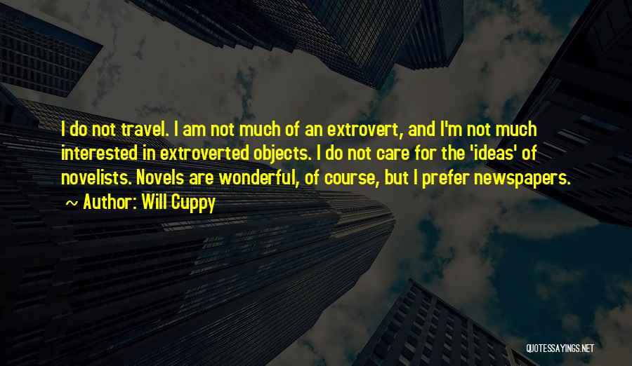 Will Cuppy Quotes: I Do Not Travel. I Am Not Much Of An Extrovert, And I'm Not Much Interested In Extroverted Objects. I