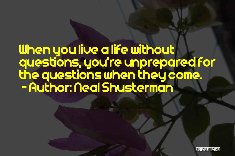 Neal Shusterman Quotes: When You Live A Life Without Questions, You're Unprepared For The Questions When They Come.
