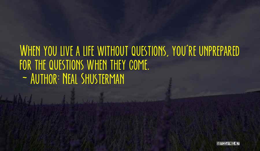 Neal Shusterman Quotes: When You Live A Life Without Questions, You're Unprepared For The Questions When They Come.