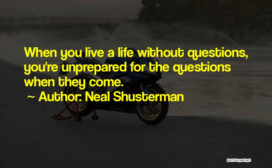 Neal Shusterman Quotes: When You Live A Life Without Questions, You're Unprepared For The Questions When They Come.