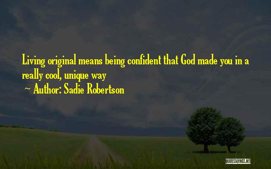 Sadie Robertson Quotes: Living Original Means Being Confident That God Made You In A Really Cool, Unique Way