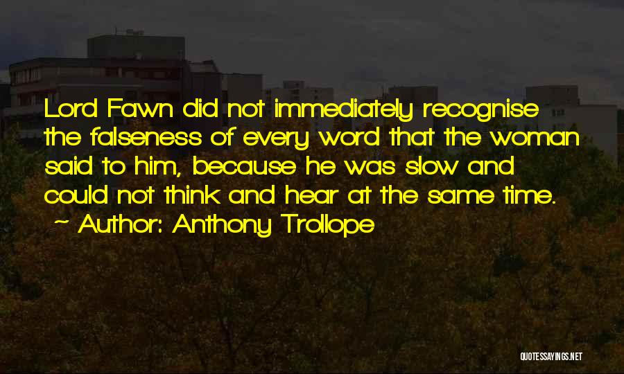 Anthony Trollope Quotes: Lord Fawn Did Not Immediately Recognise The Falseness Of Every Word That The Woman Said To Him, Because He Was