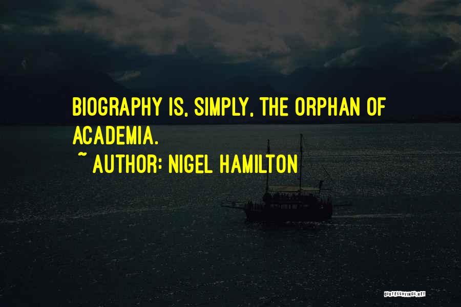 Nigel Hamilton Quotes: Biography Is, Simply, The Orphan Of Academia.