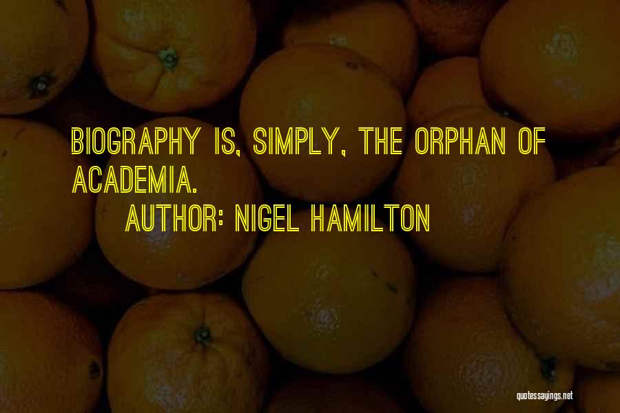 Nigel Hamilton Quotes: Biography Is, Simply, The Orphan Of Academia.