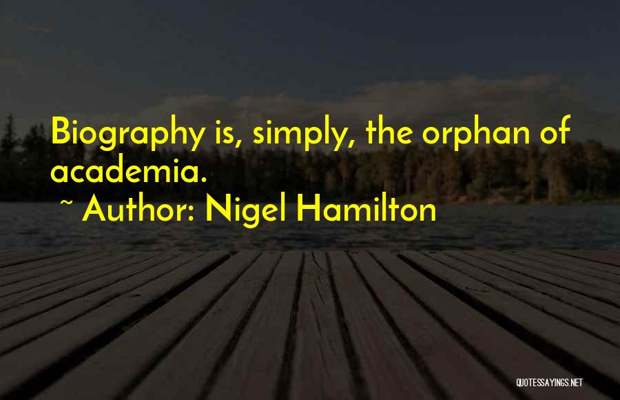 Nigel Hamilton Quotes: Biography Is, Simply, The Orphan Of Academia.