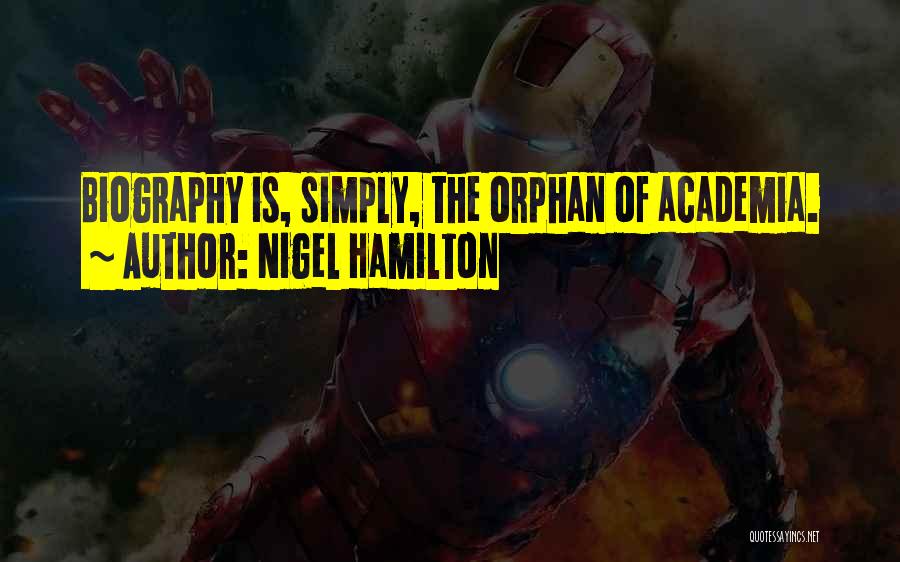 Nigel Hamilton Quotes: Biography Is, Simply, The Orphan Of Academia.