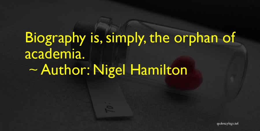 Nigel Hamilton Quotes: Biography Is, Simply, The Orphan Of Academia.