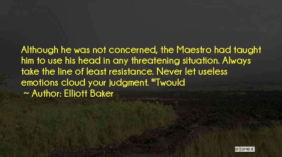 Elliott Baker Quotes: Although He Was Not Concerned, The Maestro Had Taught Him To Use His Head In Any Threatening Situation. Always Take
