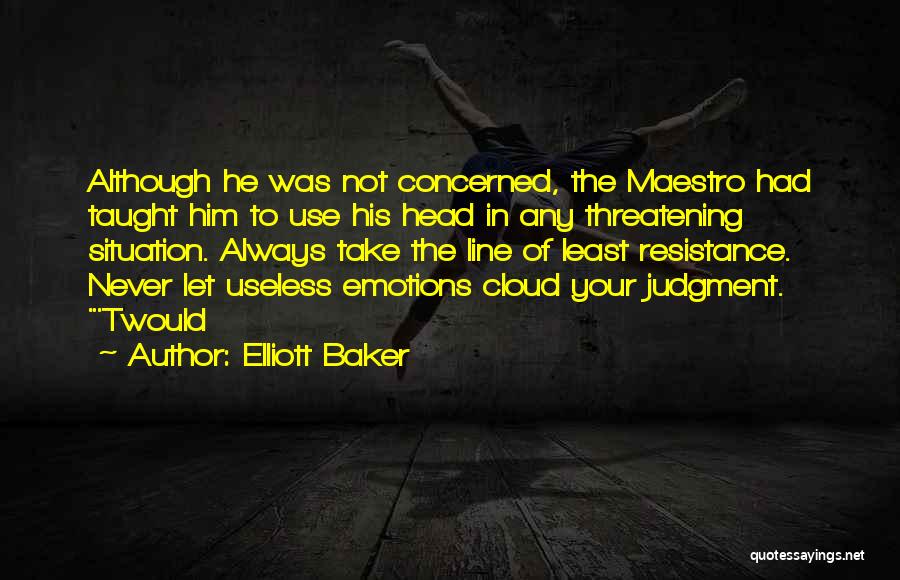 Elliott Baker Quotes: Although He Was Not Concerned, The Maestro Had Taught Him To Use His Head In Any Threatening Situation. Always Take