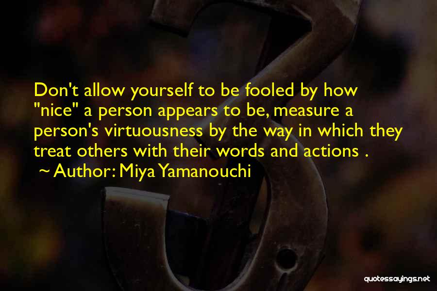 Miya Yamanouchi Quotes: Don't Allow Yourself To Be Fooled By How Nice A Person Appears To Be, Measure A Person's Virtuousness By The