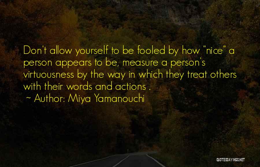 Miya Yamanouchi Quotes: Don't Allow Yourself To Be Fooled By How Nice A Person Appears To Be, Measure A Person's Virtuousness By The