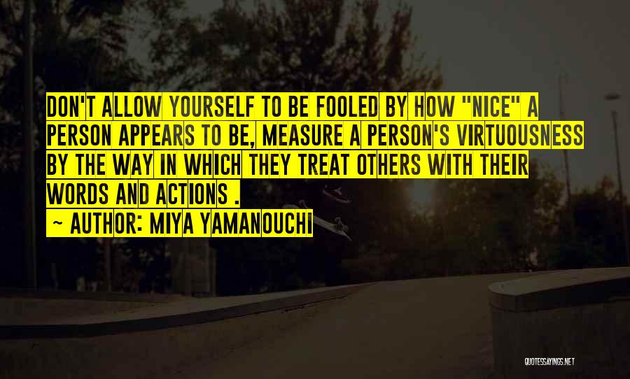 Miya Yamanouchi Quotes: Don't Allow Yourself To Be Fooled By How Nice A Person Appears To Be, Measure A Person's Virtuousness By The