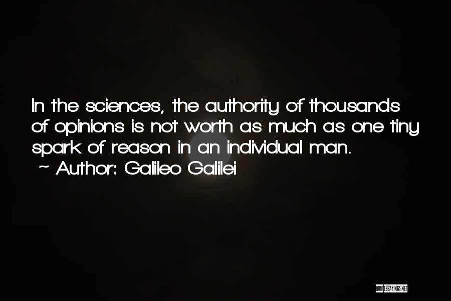 Galileo Galilei Quotes: In The Sciences, The Authority Of Thousands Of Opinions Is Not Worth As Much As One Tiny Spark Of Reason
