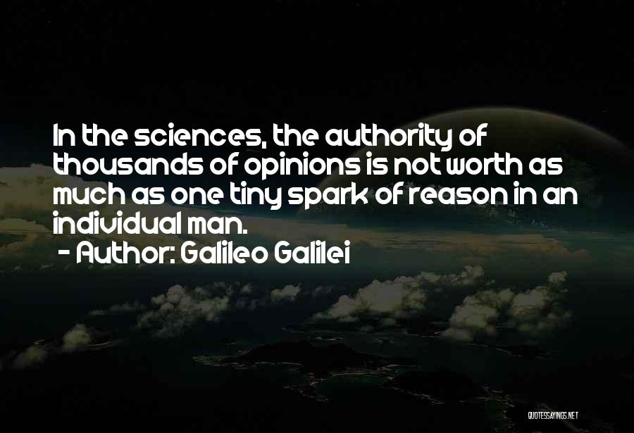 Galileo Galilei Quotes: In The Sciences, The Authority Of Thousands Of Opinions Is Not Worth As Much As One Tiny Spark Of Reason