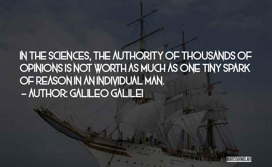 Galileo Galilei Quotes: In The Sciences, The Authority Of Thousands Of Opinions Is Not Worth As Much As One Tiny Spark Of Reason