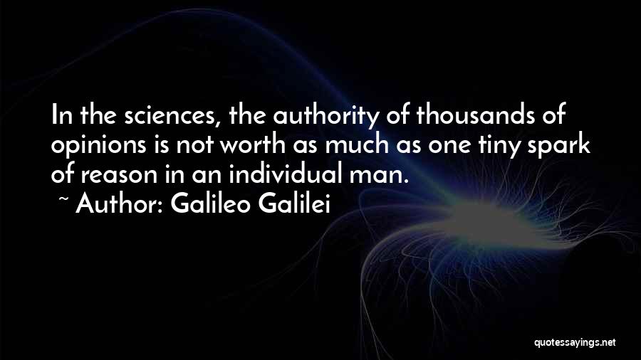 Galileo Galilei Quotes: In The Sciences, The Authority Of Thousands Of Opinions Is Not Worth As Much As One Tiny Spark Of Reason