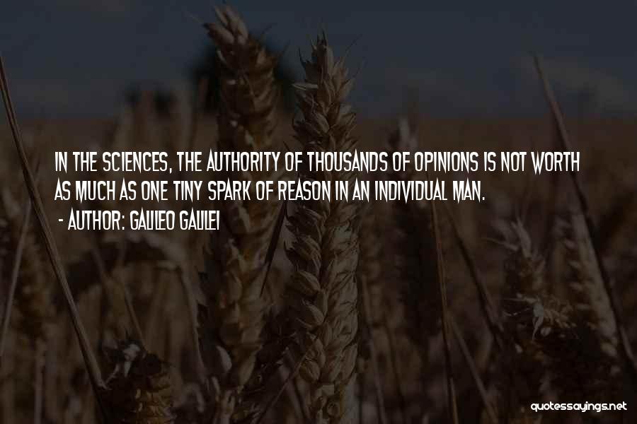 Galileo Galilei Quotes: In The Sciences, The Authority Of Thousands Of Opinions Is Not Worth As Much As One Tiny Spark Of Reason