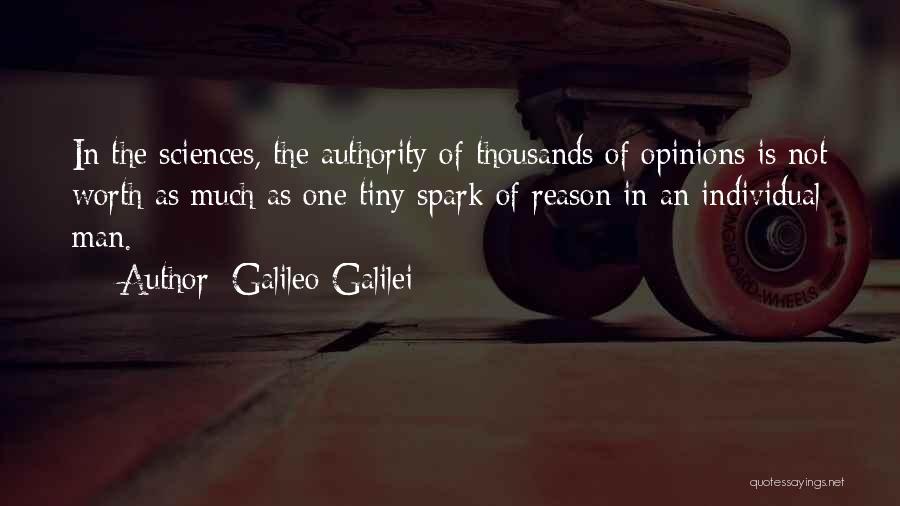 Galileo Galilei Quotes: In The Sciences, The Authority Of Thousands Of Opinions Is Not Worth As Much As One Tiny Spark Of Reason