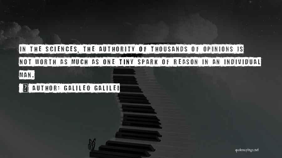 Galileo Galilei Quotes: In The Sciences, The Authority Of Thousands Of Opinions Is Not Worth As Much As One Tiny Spark Of Reason