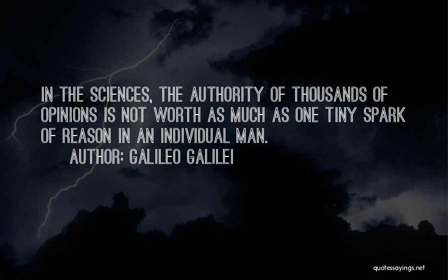 Galileo Galilei Quotes: In The Sciences, The Authority Of Thousands Of Opinions Is Not Worth As Much As One Tiny Spark Of Reason