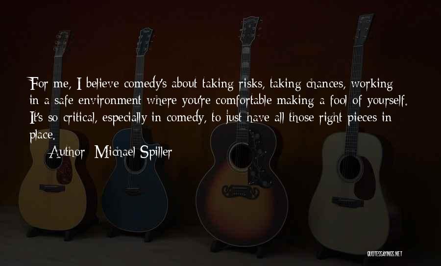 Michael Spiller Quotes: For Me, I Believe Comedy's About Taking Risks, Taking Chances, Working In A Safe Environment Where You're Comfortable Making A