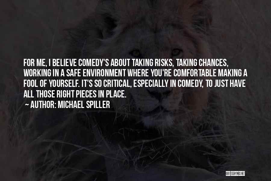 Michael Spiller Quotes: For Me, I Believe Comedy's About Taking Risks, Taking Chances, Working In A Safe Environment Where You're Comfortable Making A