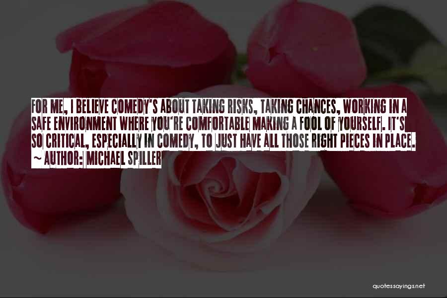 Michael Spiller Quotes: For Me, I Believe Comedy's About Taking Risks, Taking Chances, Working In A Safe Environment Where You're Comfortable Making A