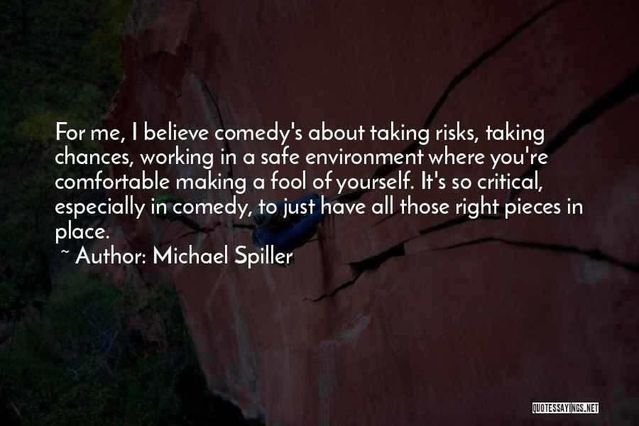 Michael Spiller Quotes: For Me, I Believe Comedy's About Taking Risks, Taking Chances, Working In A Safe Environment Where You're Comfortable Making A