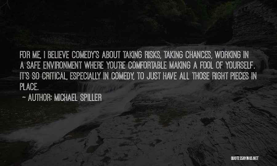 Michael Spiller Quotes: For Me, I Believe Comedy's About Taking Risks, Taking Chances, Working In A Safe Environment Where You're Comfortable Making A