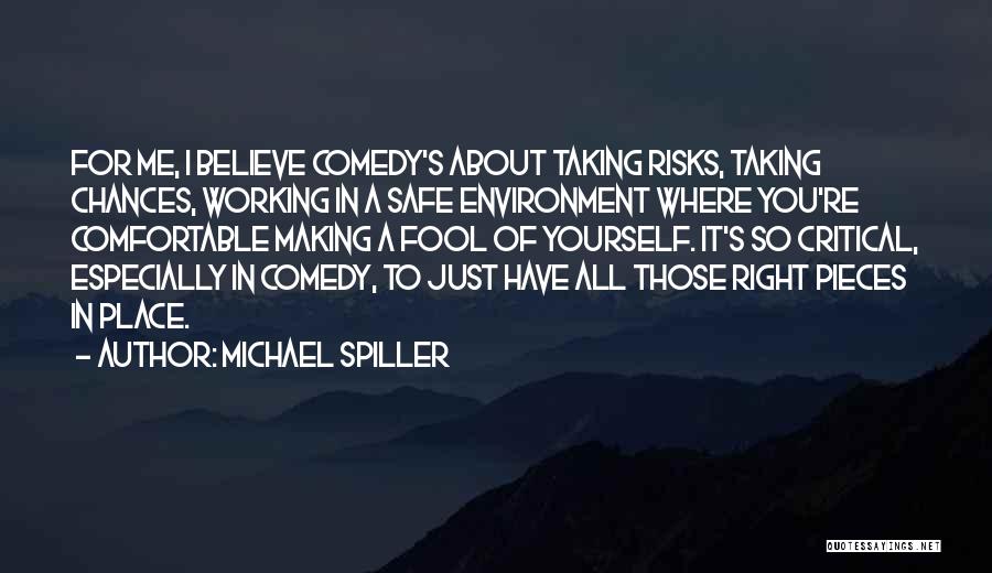 Michael Spiller Quotes: For Me, I Believe Comedy's About Taking Risks, Taking Chances, Working In A Safe Environment Where You're Comfortable Making A