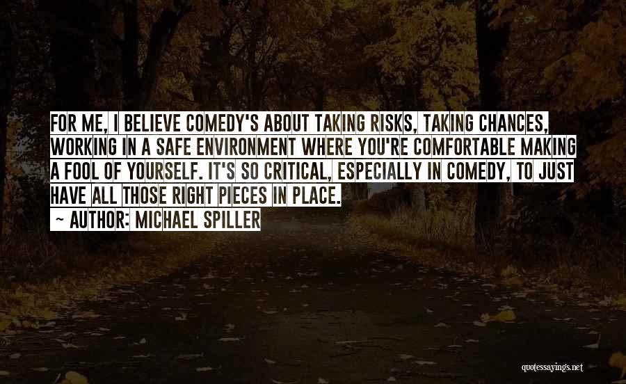 Michael Spiller Quotes: For Me, I Believe Comedy's About Taking Risks, Taking Chances, Working In A Safe Environment Where You're Comfortable Making A